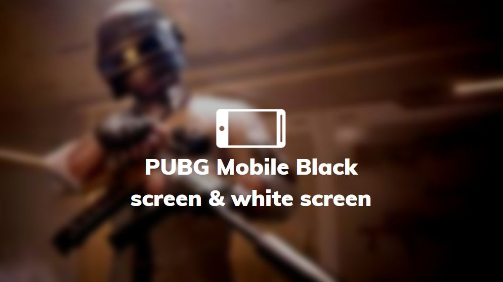 pubg mobile black screen white screen
