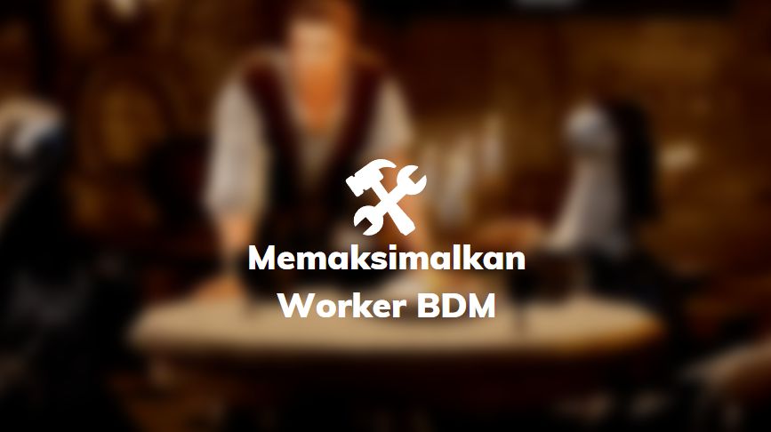 memaksimalkan worker bdm