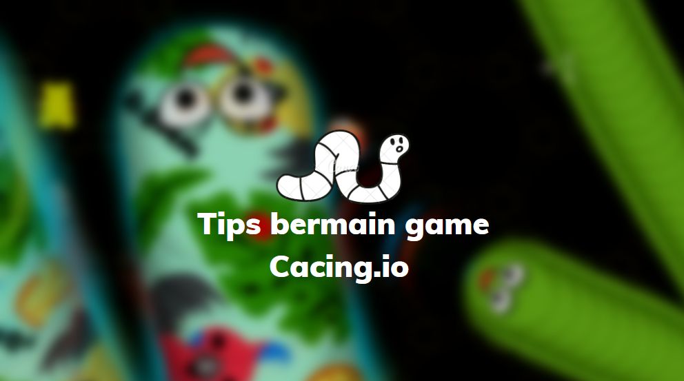 tips main cacing io