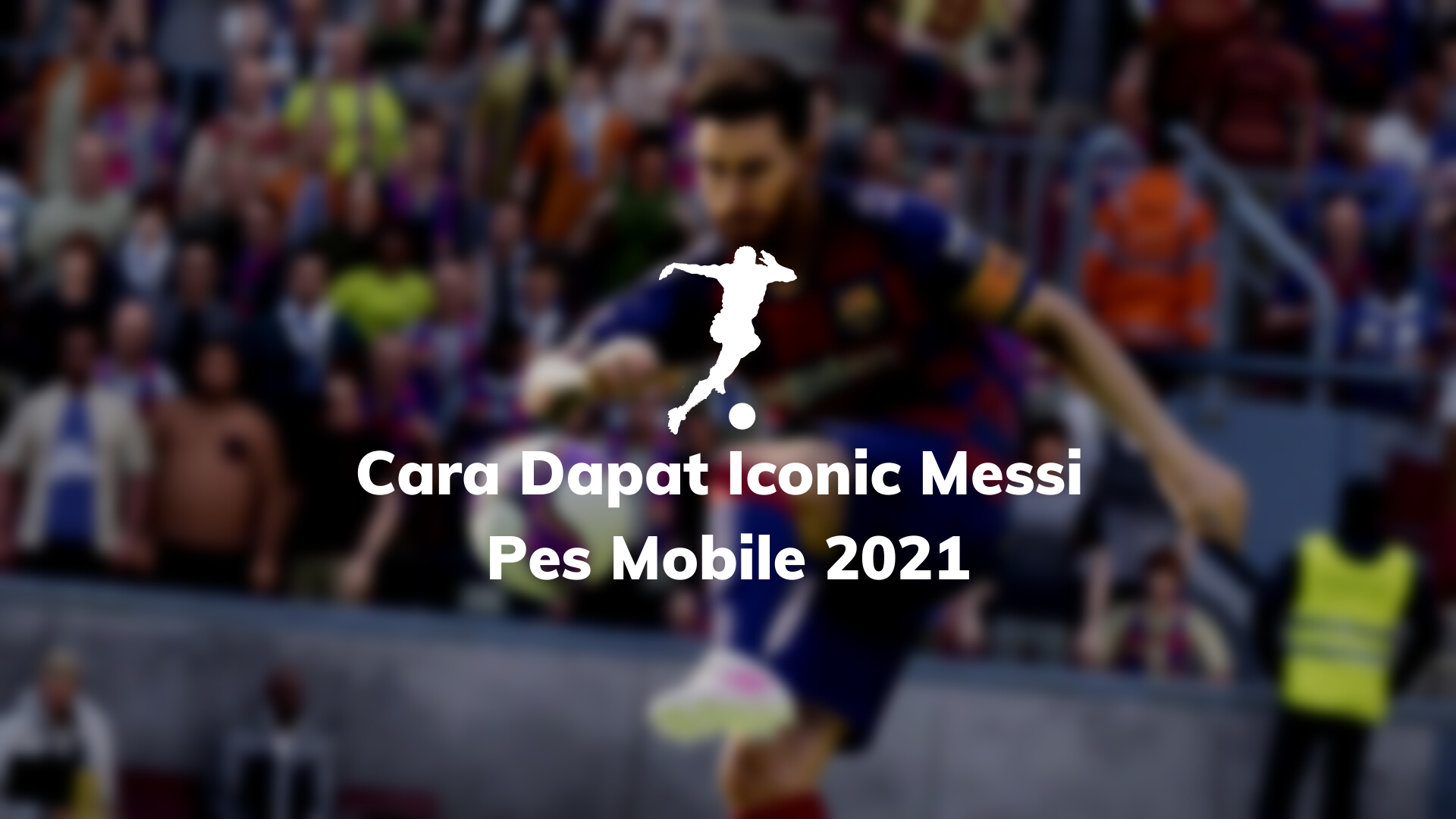 Cara Dapat Iconic Messi PES Mobile 2021