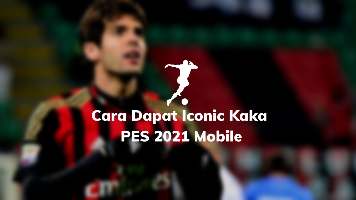 Cara Dapat Iconic Kaka PES 2021 Mobile