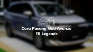 Cara Pasang Mod Avanza FR Legends