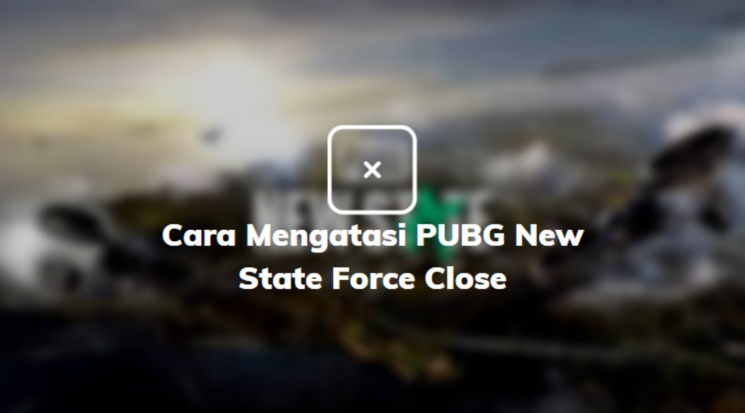 Cara Mengatasi PUBG New State Force Close