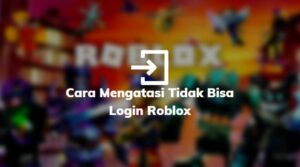 Cara Mengatasi Tidak Bisa Login Roblox