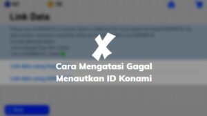 Cara Mengatasi Gagal Menautkan ID Konami