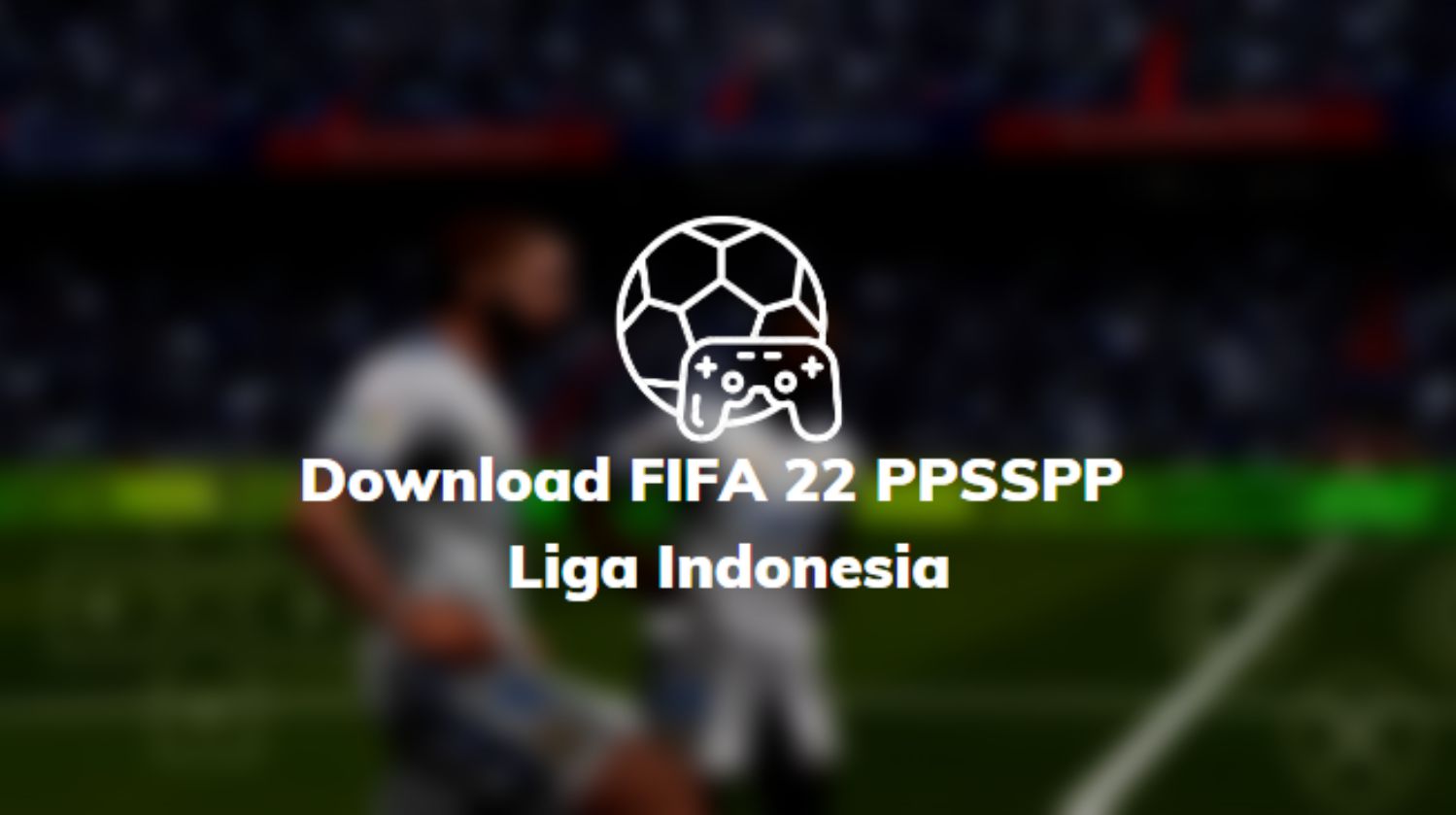 Download FIFA 22 PPSSPP Liga Indonesia