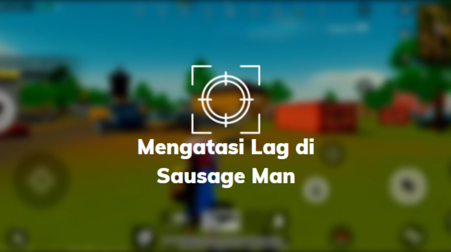 Mengatasi Lag di Sausage Man