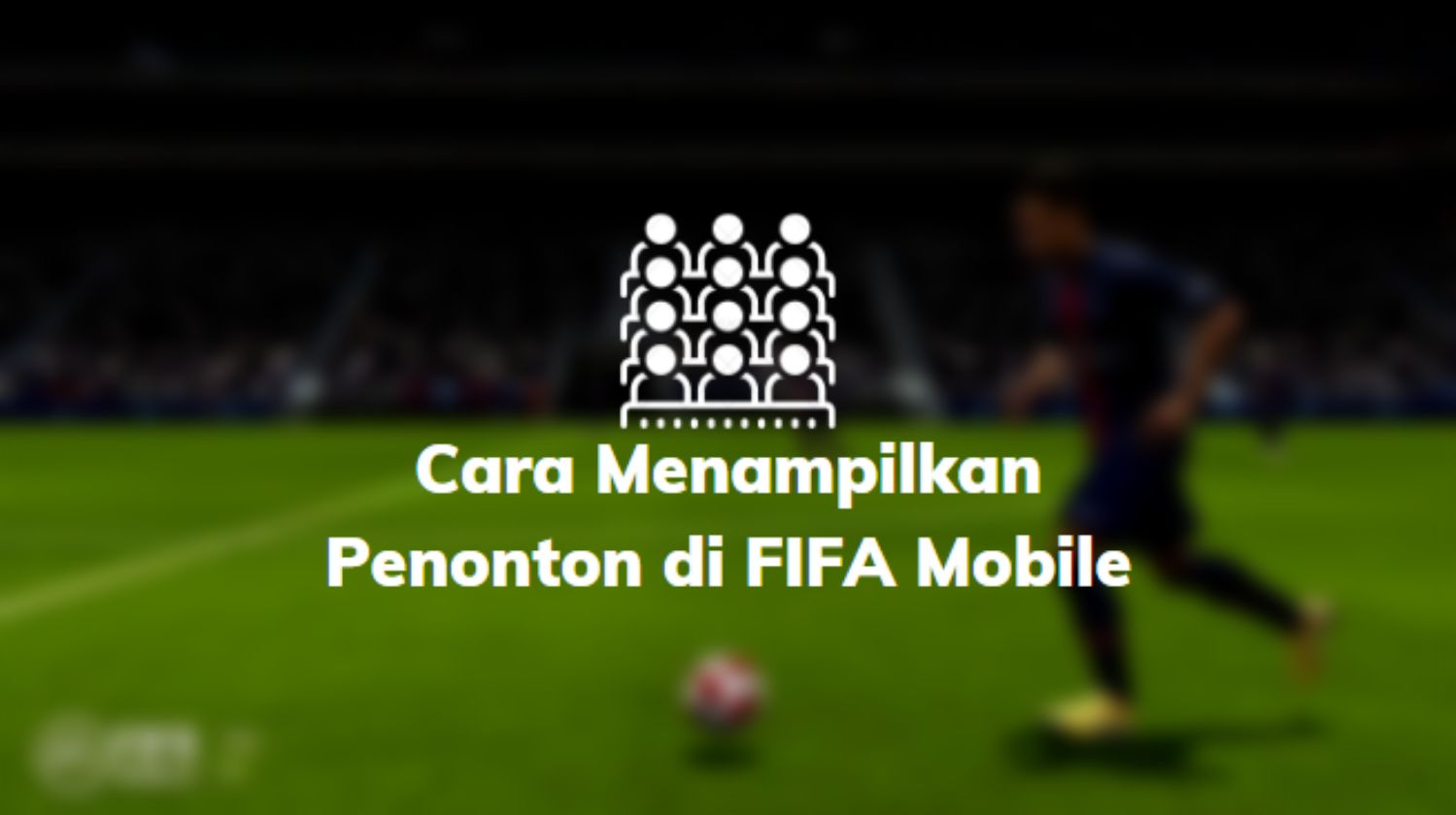 Cara Menampilkan Penonton di FIFA Mobile