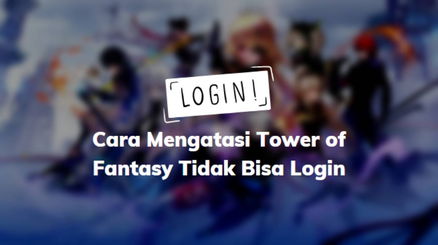 Tower of Fantasy tidak bisa login