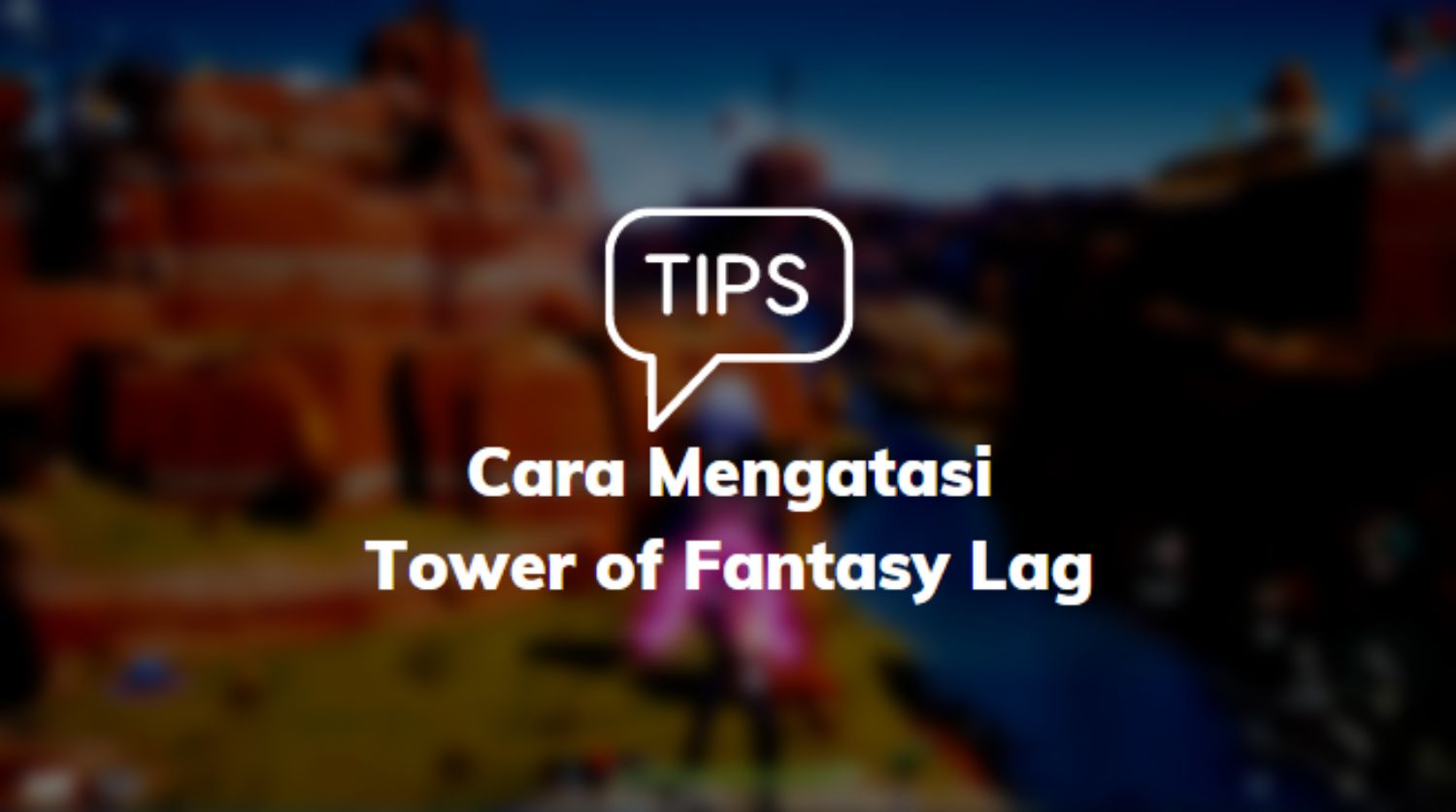 Cara Mengatasi Tower of Fantasy Lag