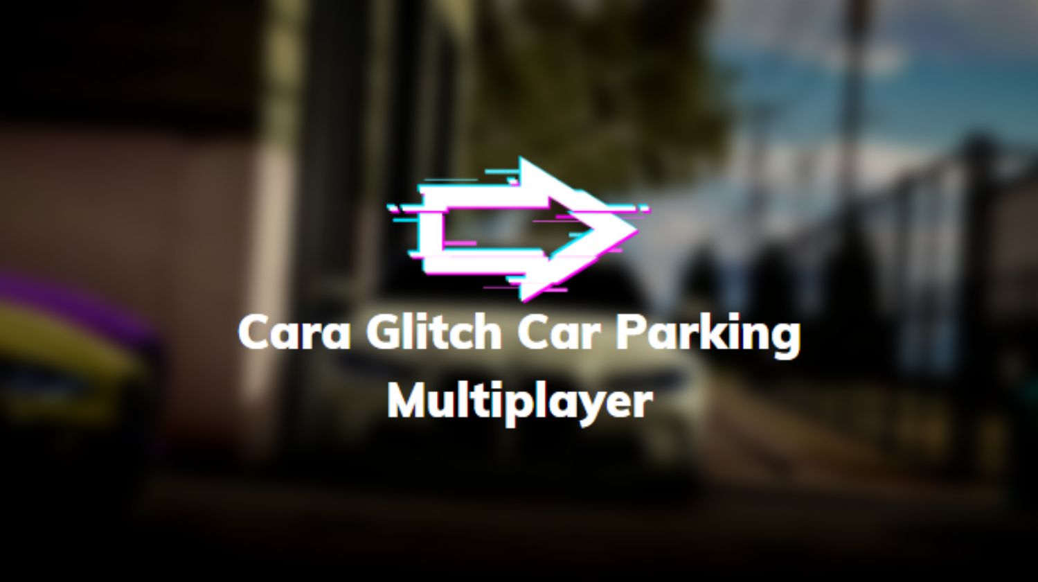 Cara Glitch Car Parking Multiplayer