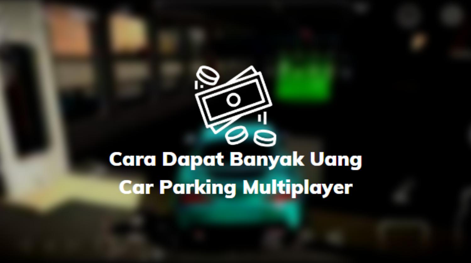 Cara Dapat Banyak Uang Car Parking Multiplayer