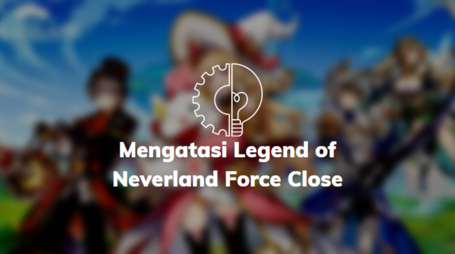 Mengatasi Legend of Neverland Force Close