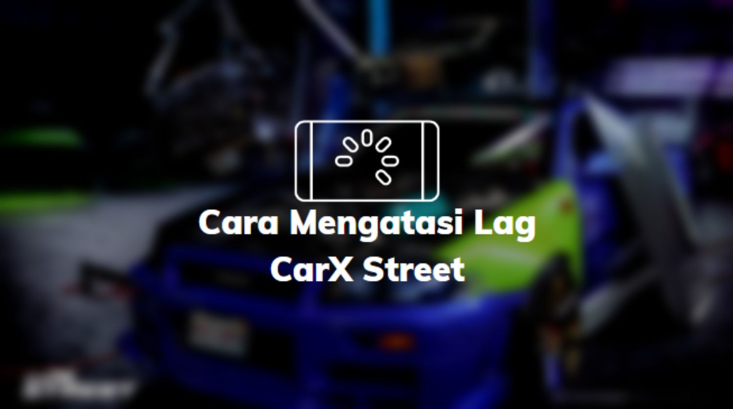 Cara Mengatasi Lag CarX Street