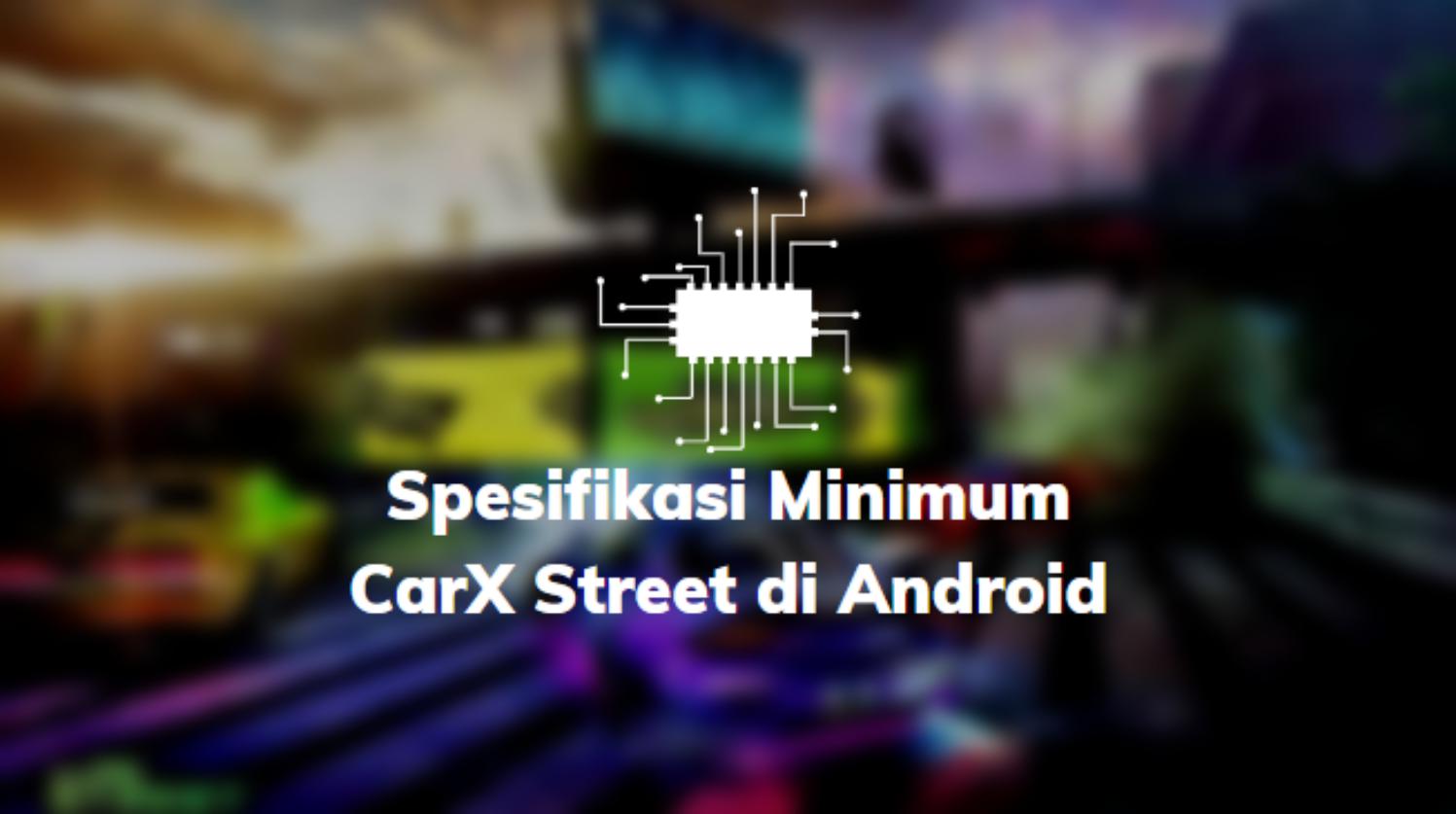 Spesifikasi Minimum CarX Street di Android