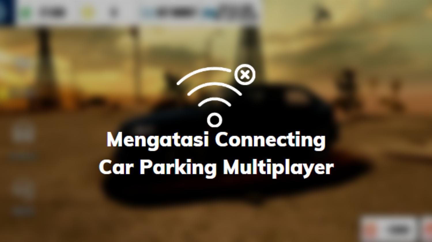 Cara Mengatasi Connecting Car Parking Multiplayer