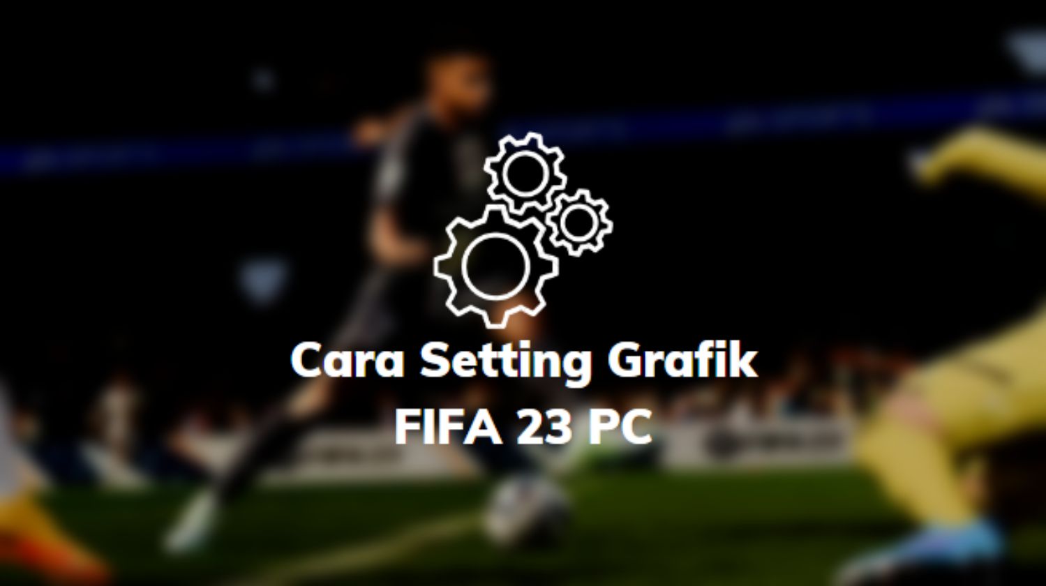 Cara Setting Grafik FIFA 23 PC