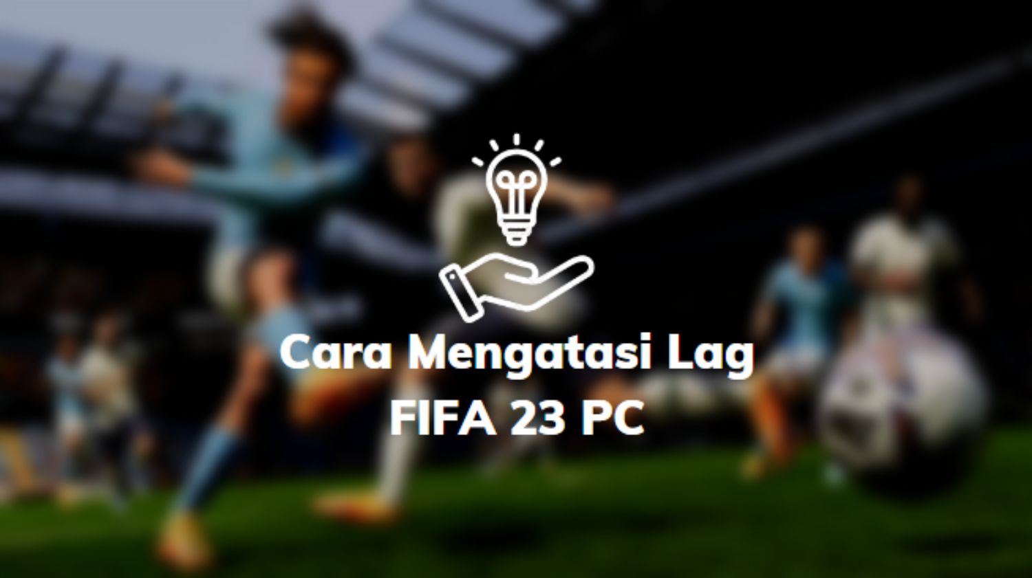 Cara Mengatasi Lag FIFA 23 PC