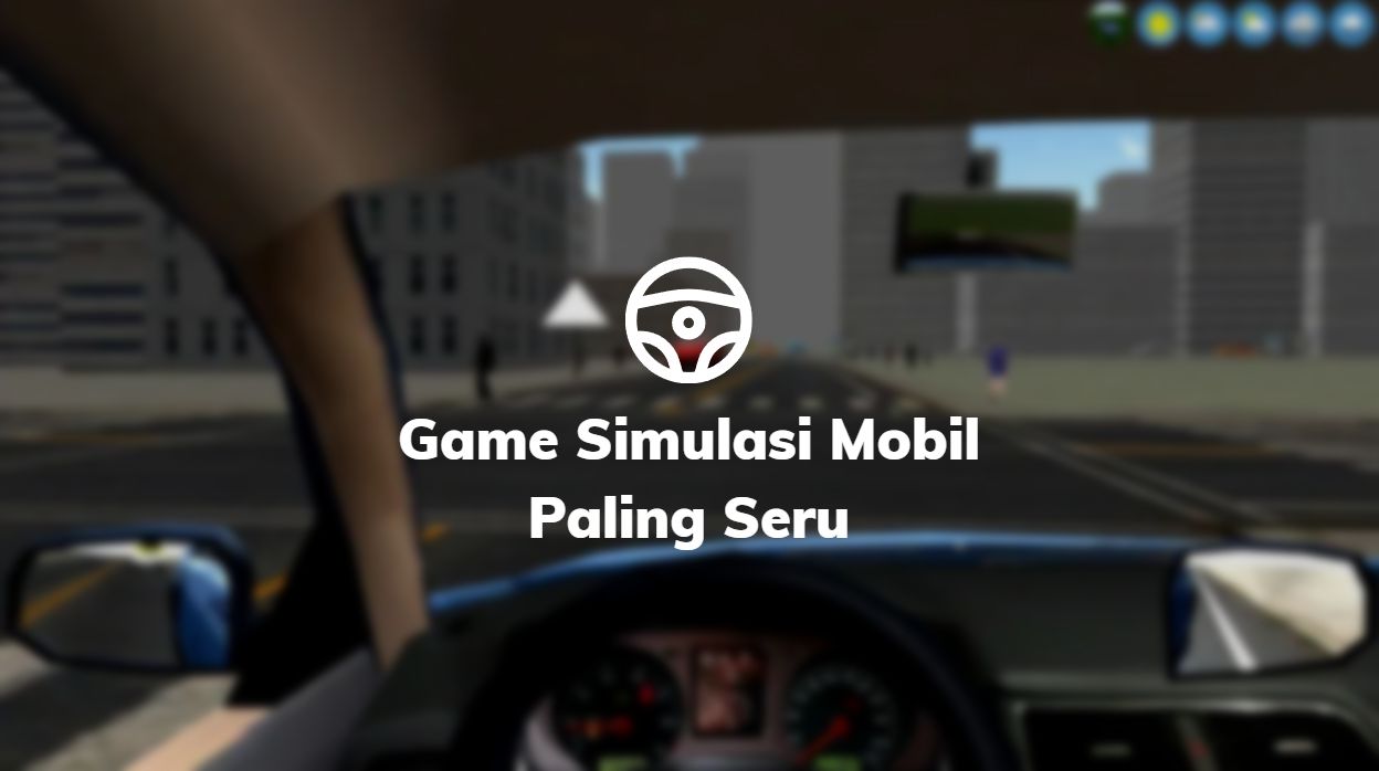 Game Simulasi Mobil Paling Seru