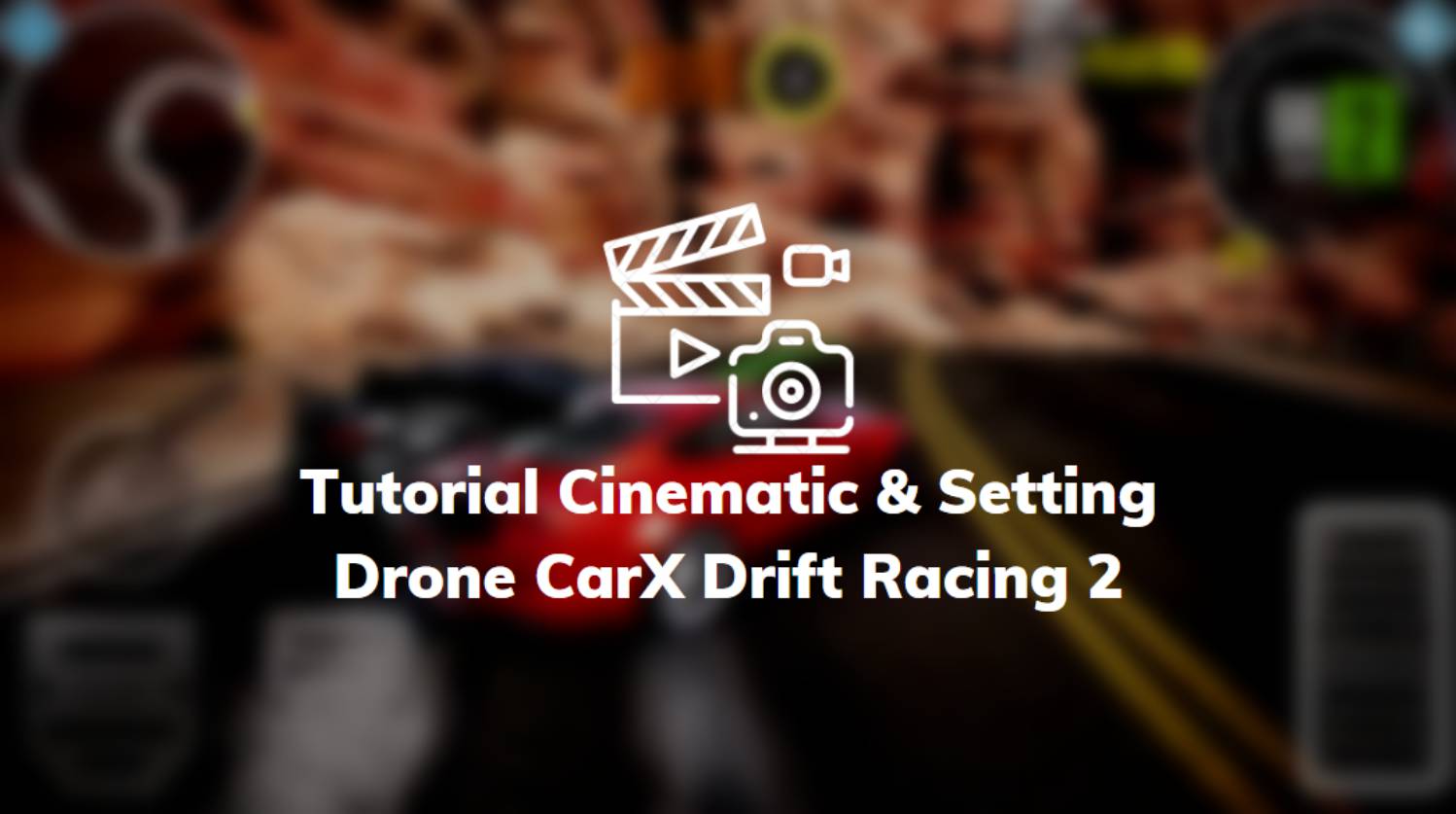 Tutorial Cinematic & Setting Drone CarX Drift Racing 2