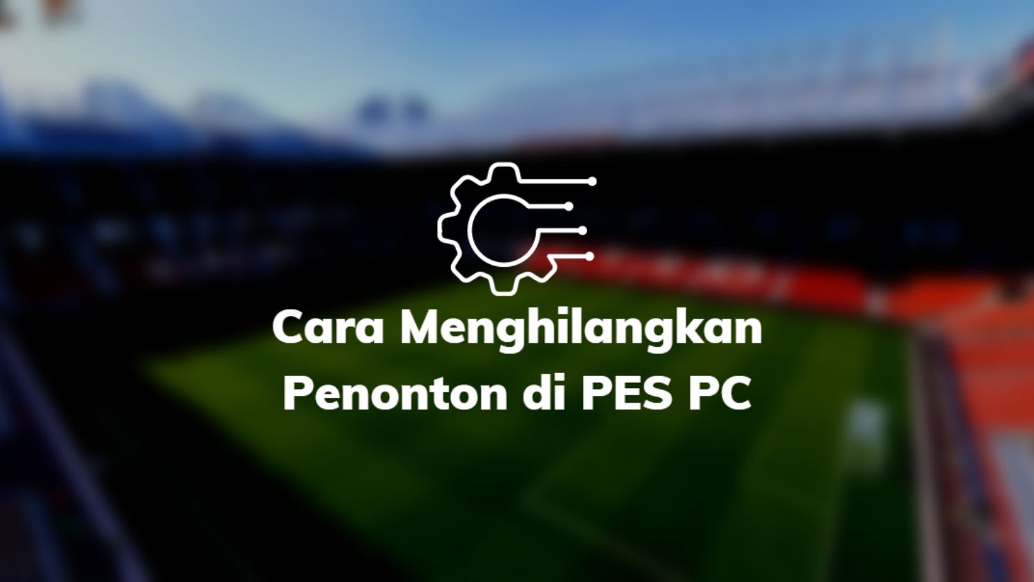 Cara Menghilangkan Penonton di PES PC