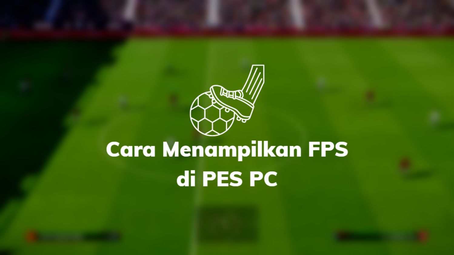 Cara Menampilkan FPS di PES PC