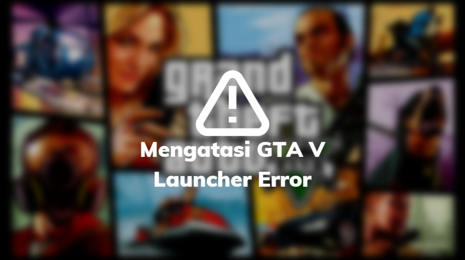 Mengatasi GTA V Launcher Error