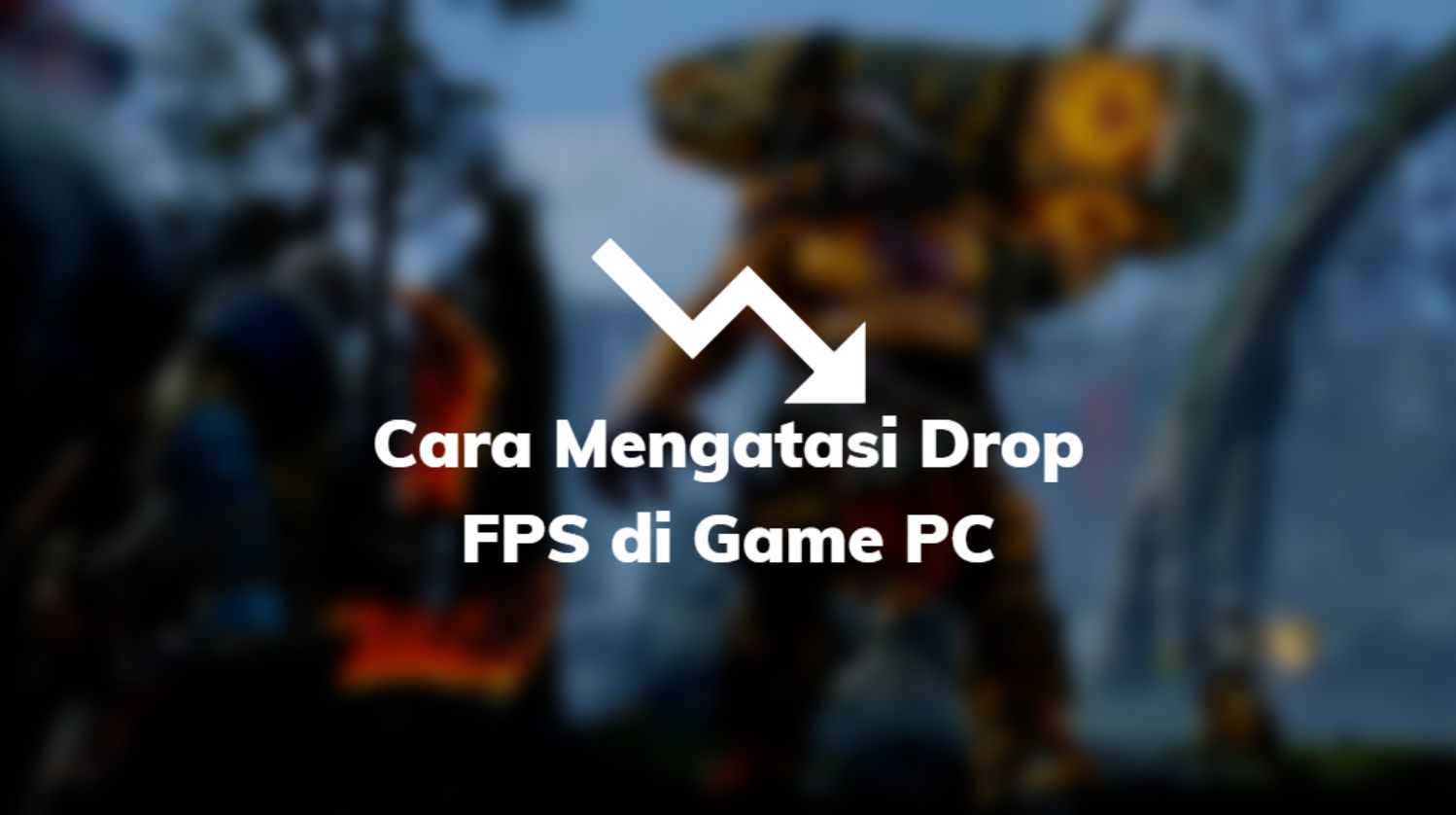 Cara Mengatasi Drop FPS di Game PC