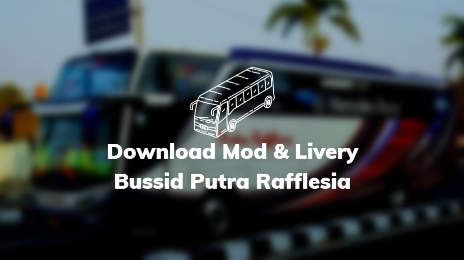 Download Mod & Livery Bussid Putra Rafflesia