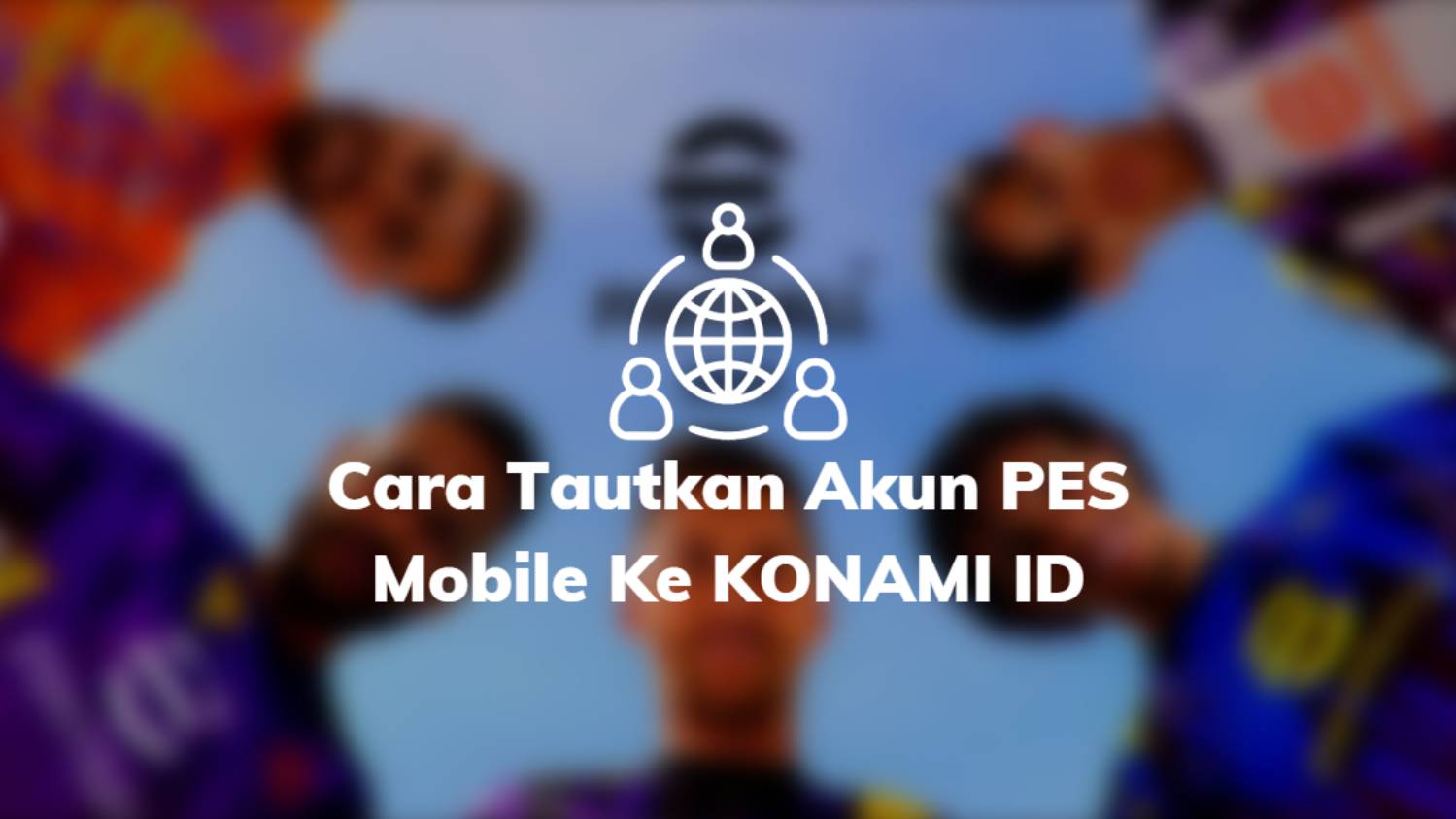 Cara Tautkan Akun PES Mobile Ke KONAMI ID