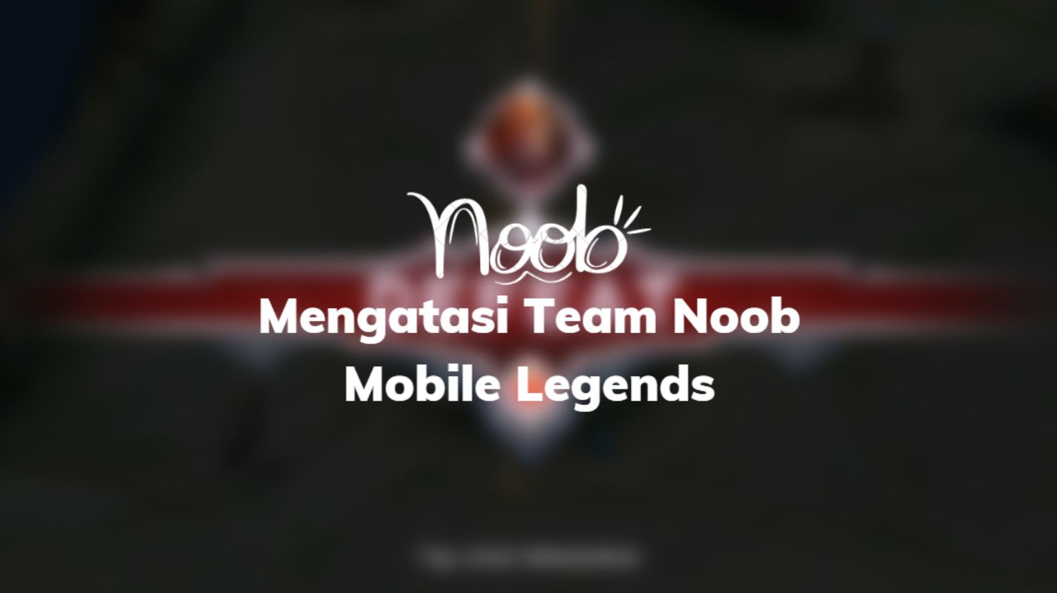 mengatasi team noob di mobile legends