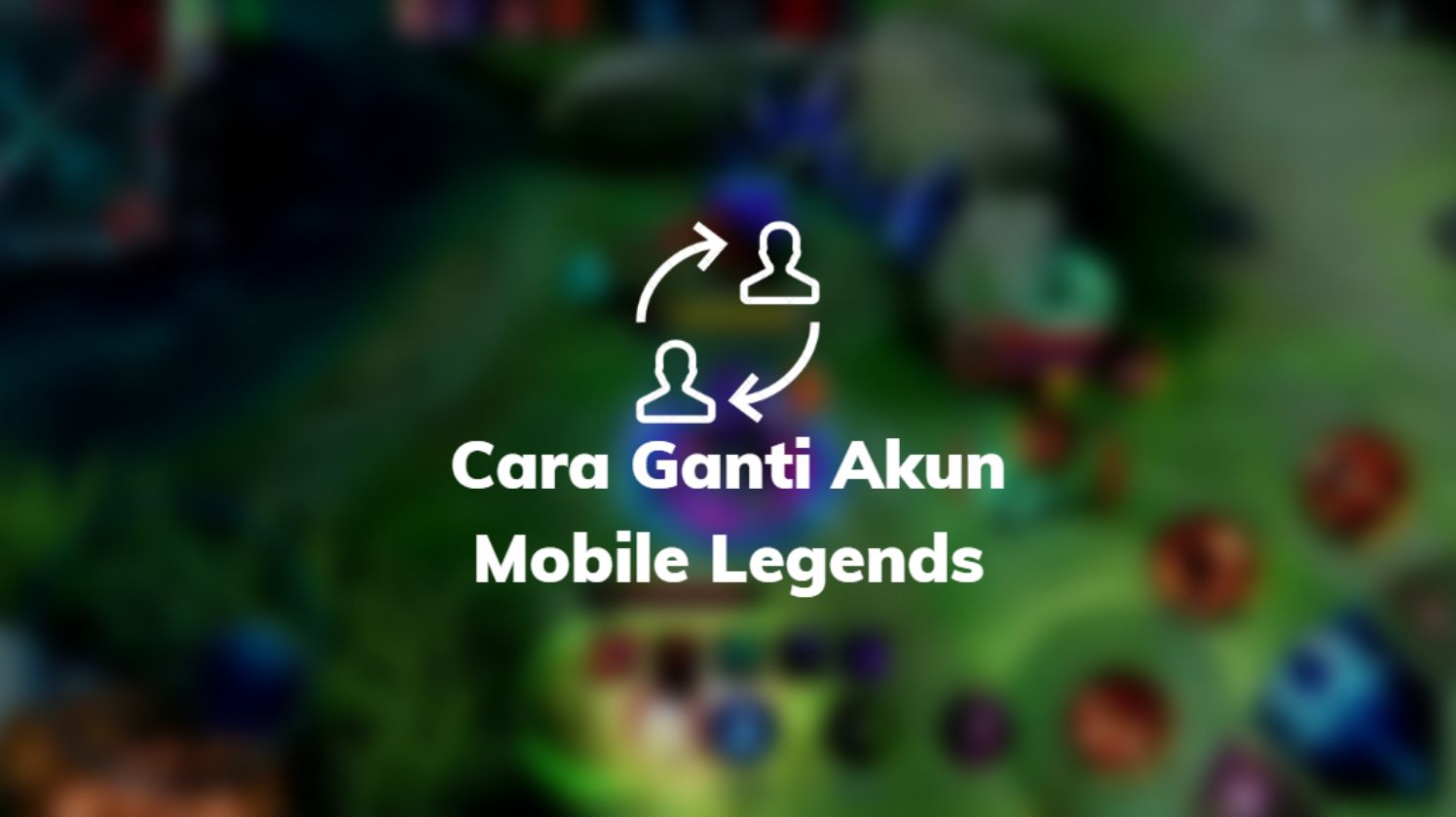 Cara Ganti Akun Mobile Legends