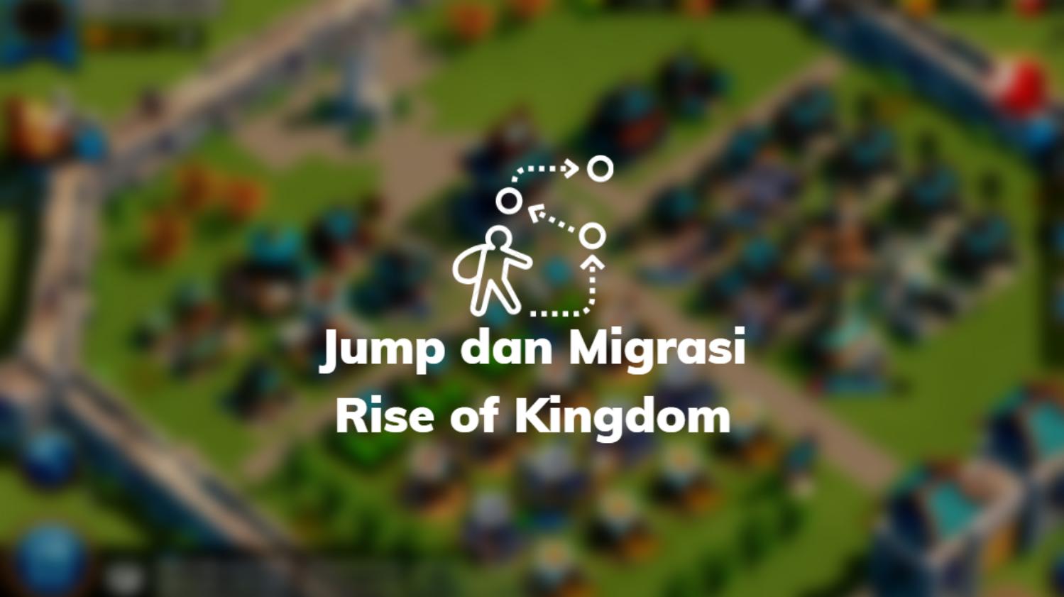 Jump dan Migrasi Rise of Kingdom