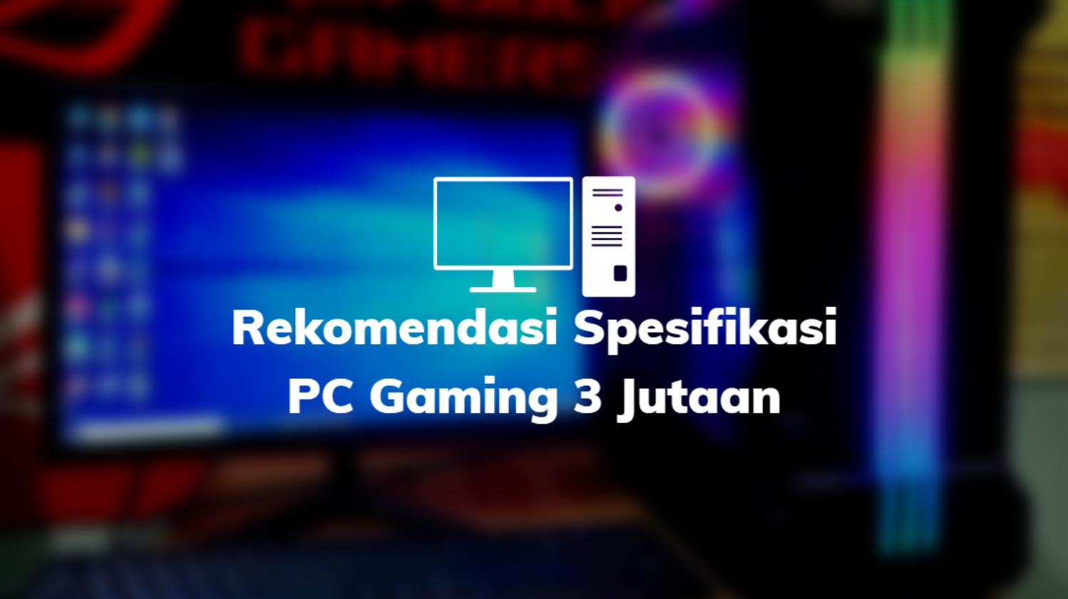 Rekomendasi Spesifikasi PC Gaming 3 Jutaan