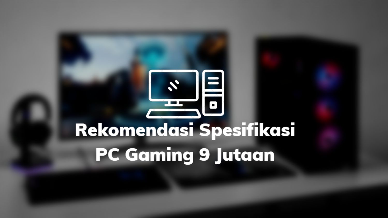 Rekomendasi Spesifikasi PC Gaming 9 Jutaan