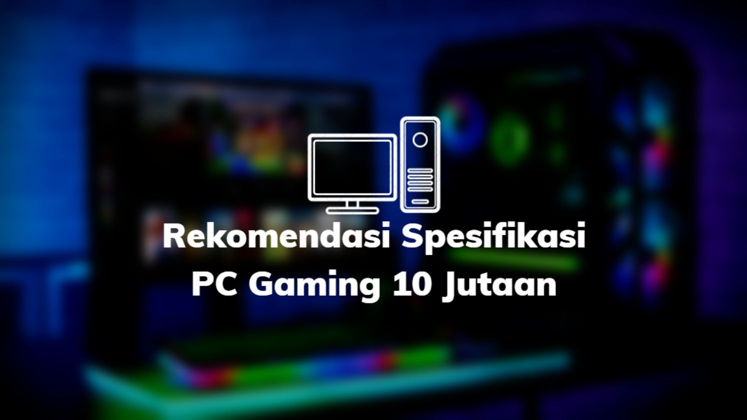 Rekomendasi Spesifikasi PC Gaming 10 Jutaan
