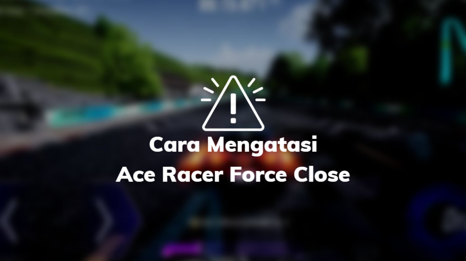Cara Mengatasi Ace Racer Force Close