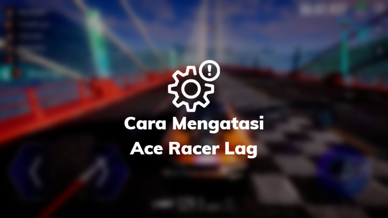 Cara Mengatasi Ace Racer Lag