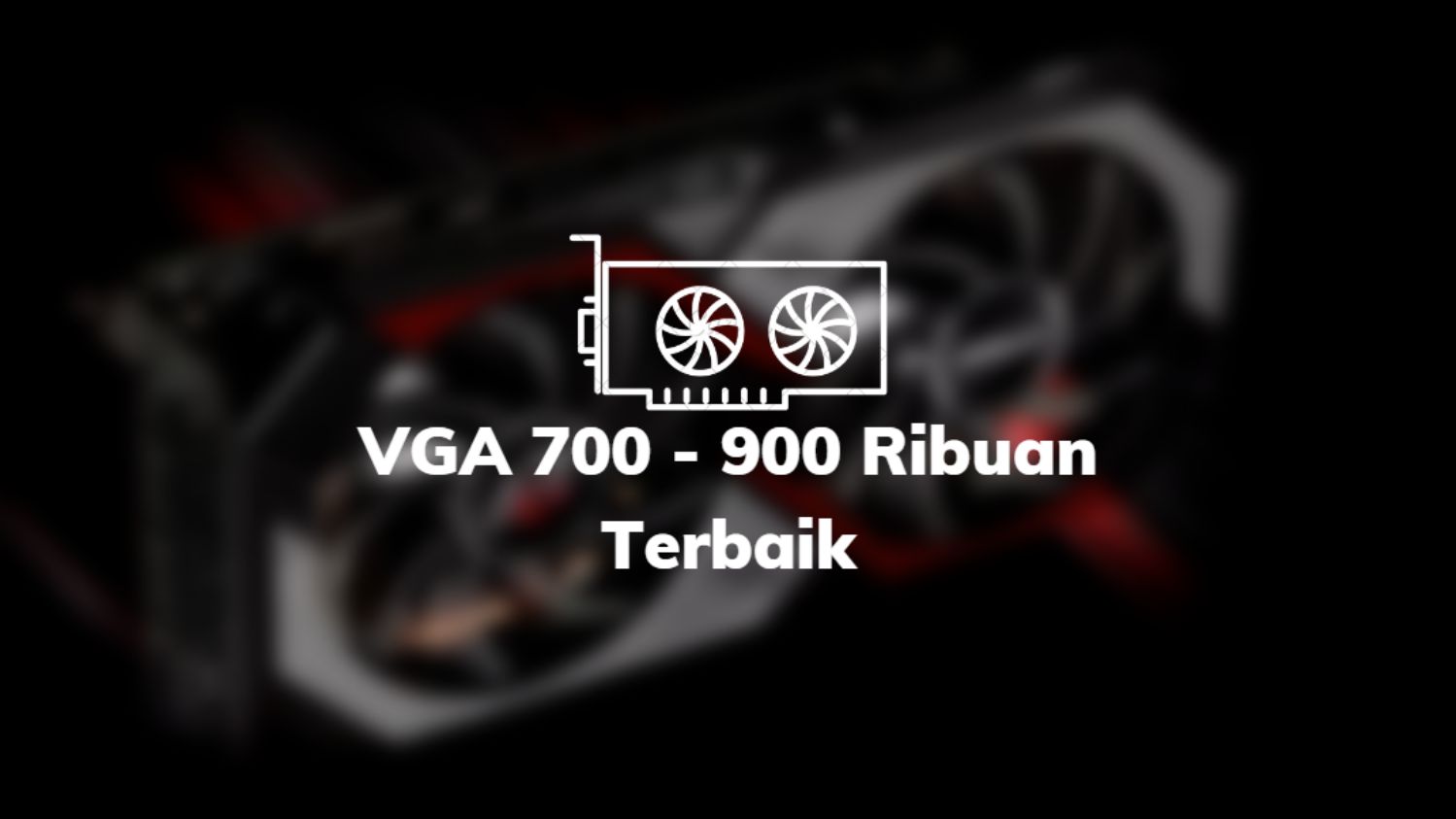 VGA 700 - 900 Ribuan Terbaik