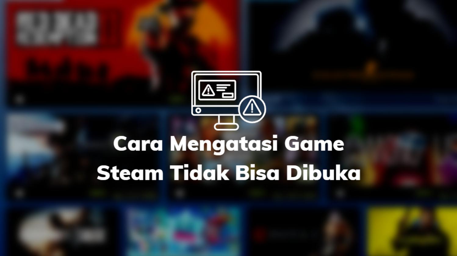 Cara Mengatasi Game Steam Tidak Bisa Dibuka