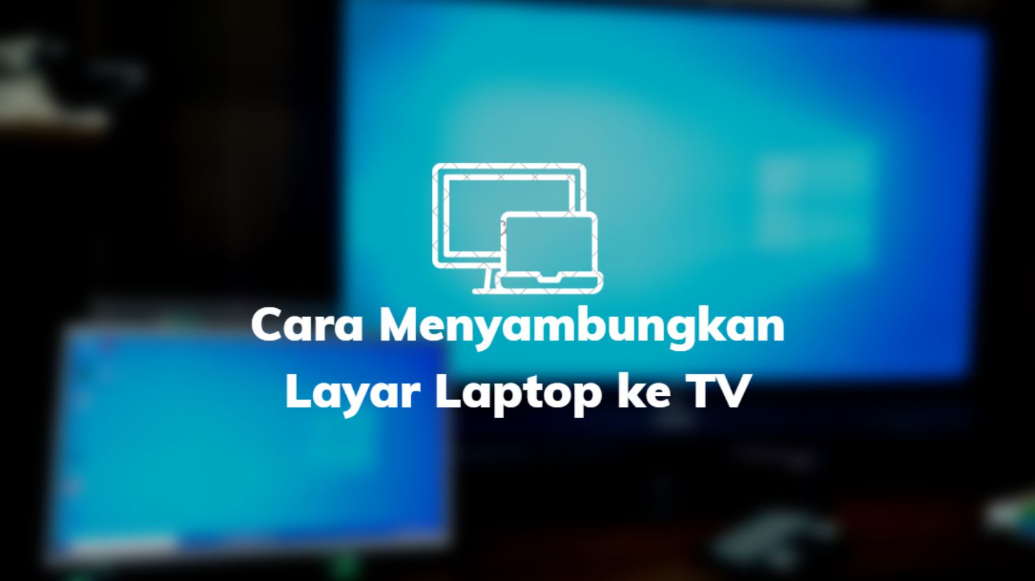 Cara Menyambungkan Layar Laptop ke TV