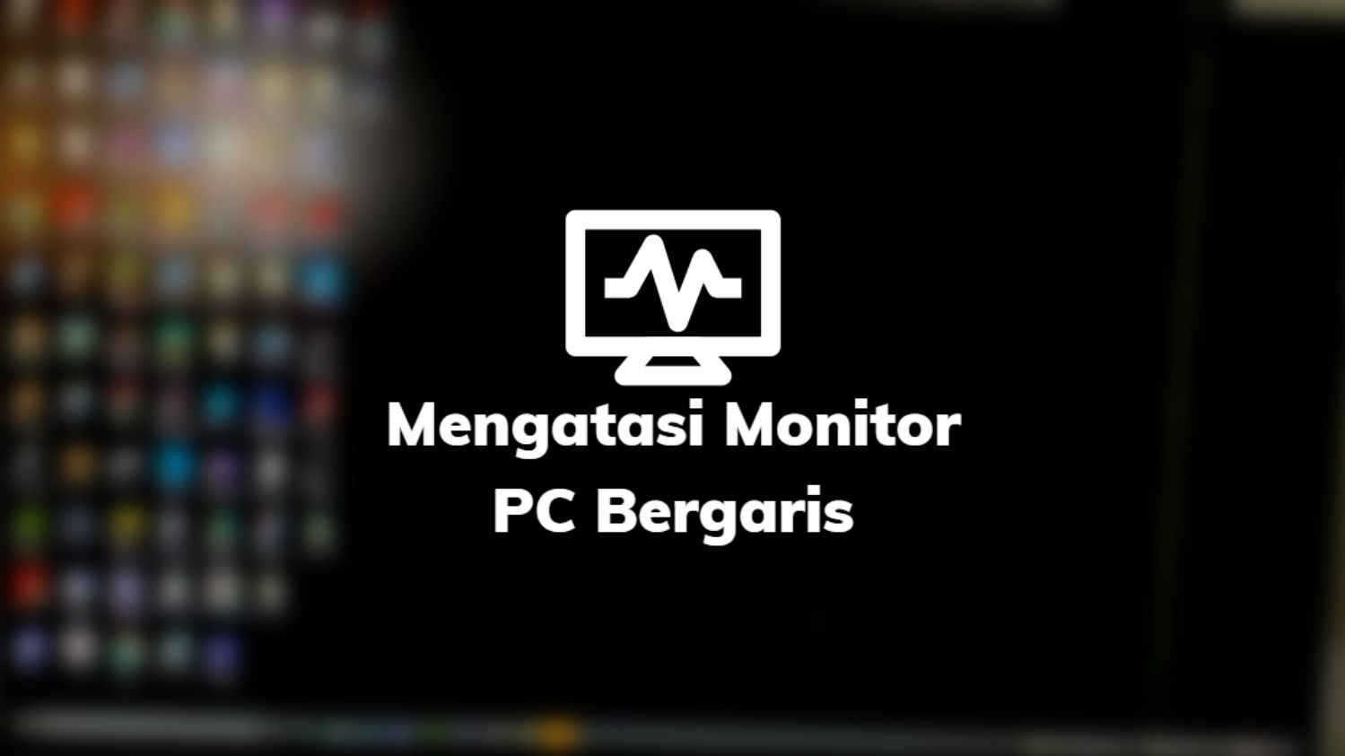 Mengatasi Monitor PC Bergaris
