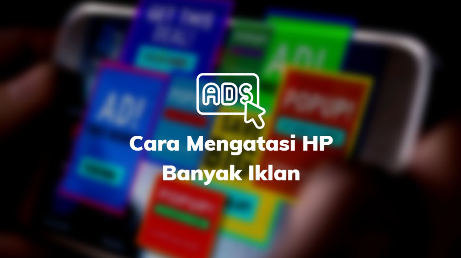 Cara Mengatasi HP Banyak Iklan