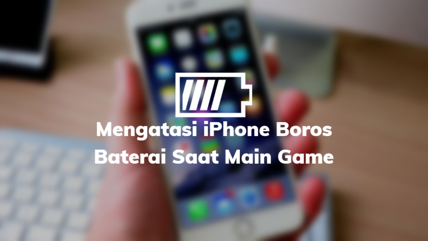 Mengatasi iPhone Boros Baterai Saat Main Game