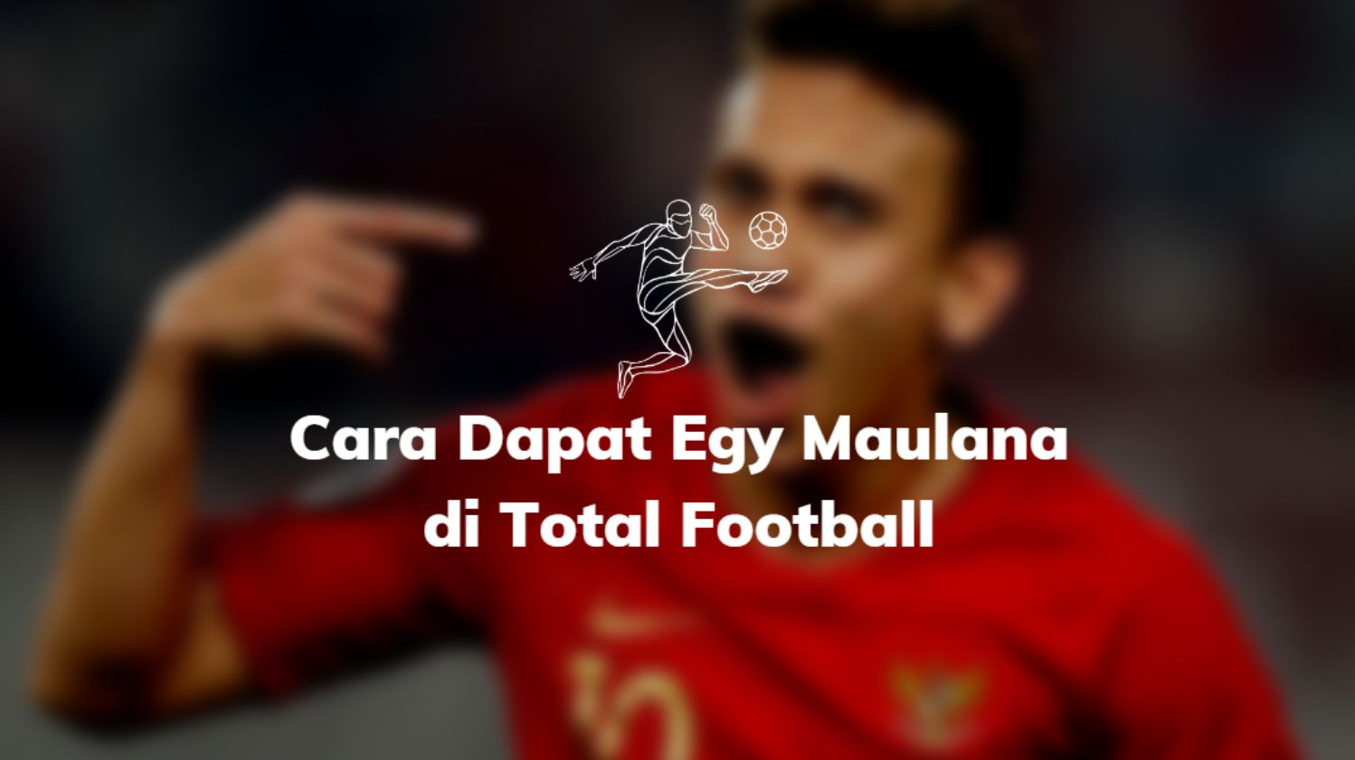 Mendapatkan Egy Maulana di Total Football