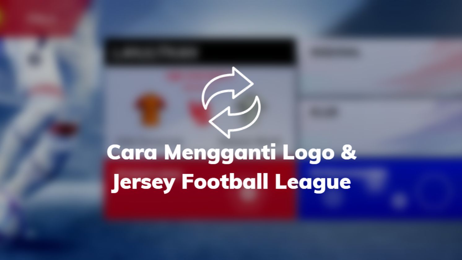 Cara Mengganti Logo & Jersey Football League