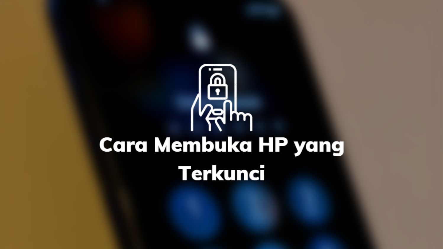 Cara Membuka HP yang Terkunci