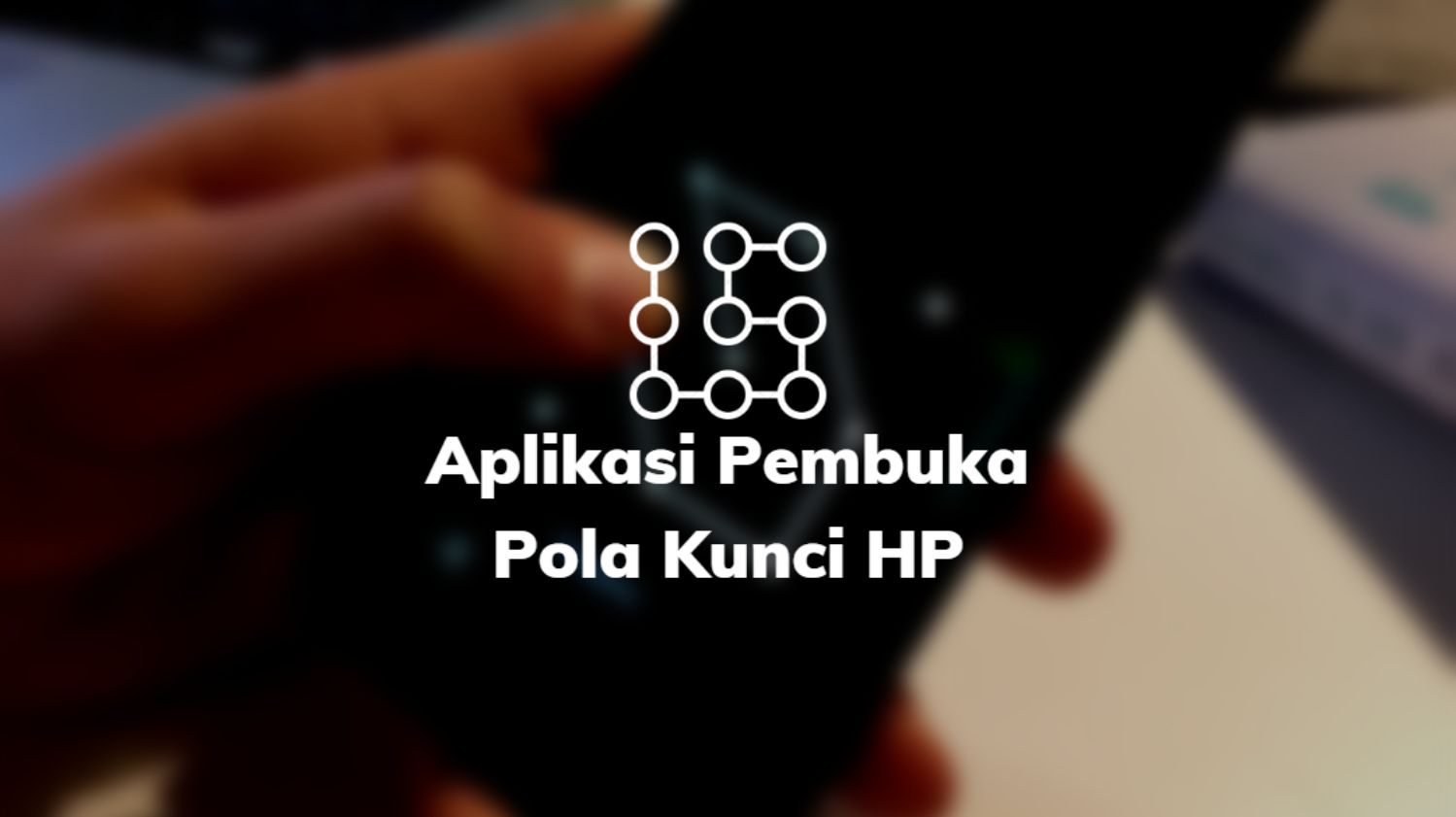 Aplikasi Pembuka Pola Kunci HP