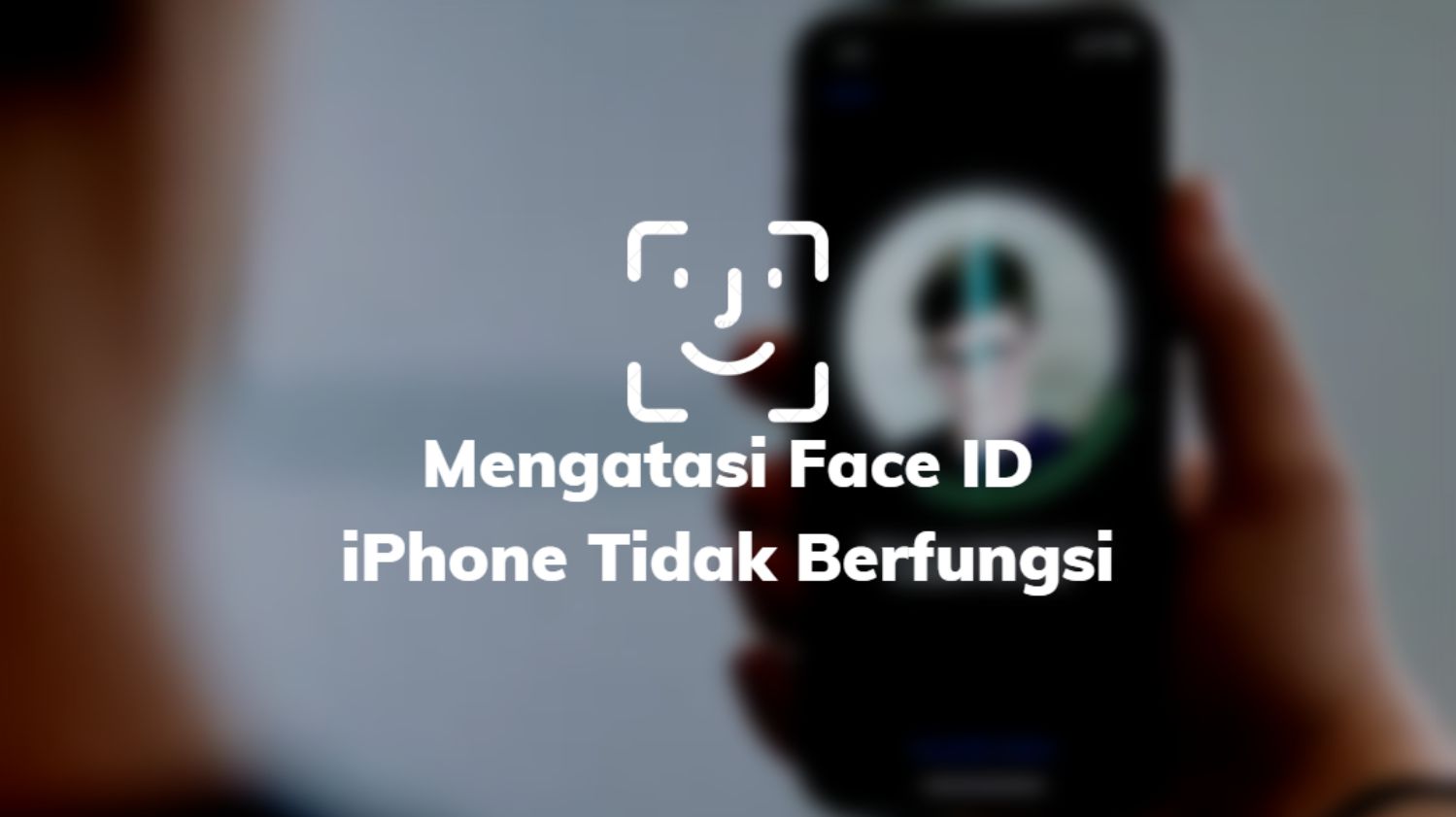 Mengatasi Face ID iPhone Tidak Berfungsi