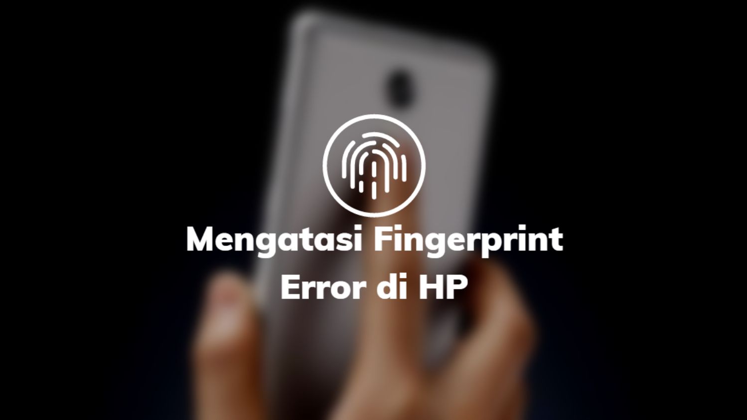 Mengatasi Fingerprint Error di HP